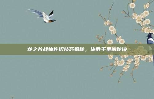 龙之谷战神连招技巧揭秘,决胜千里的秘诀