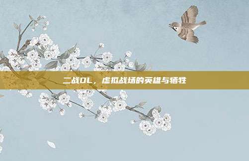 二战OL,虚拟战场的英雄与牺牲