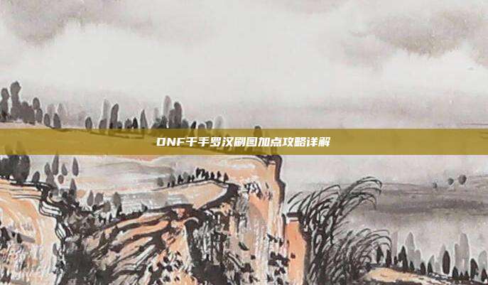 DNF千手罗汉刷图加点攻略详解
