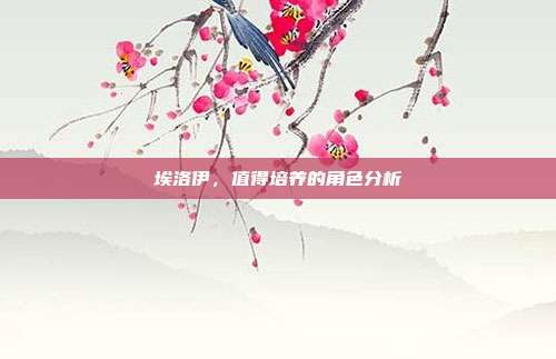 埃洛伊,值得培养的角色分析