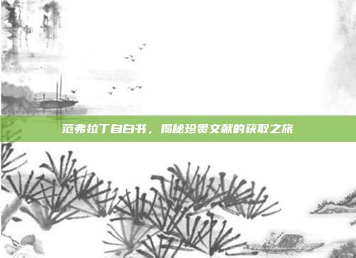范弗拉丁自白书,揭秘珍贵文献的获取之旅