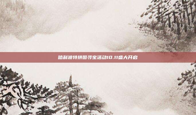 哈利波特拼图寻宝活动10.11盛大开启