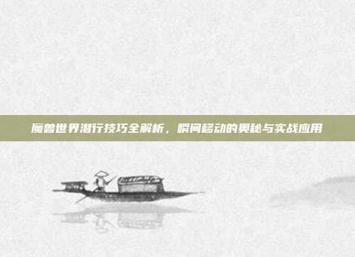 魔兽世界潜行技巧全解析,瞬间移动的奥秘与实战应用