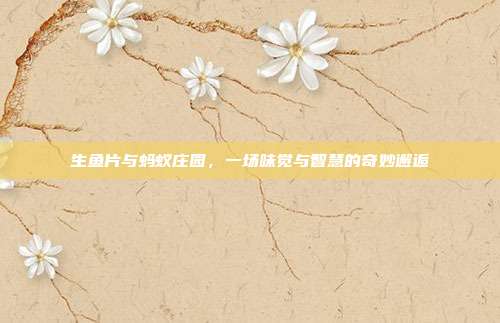生鱼片与蚂蚁庄园,一场味觉与智慧的奇妙邂逅