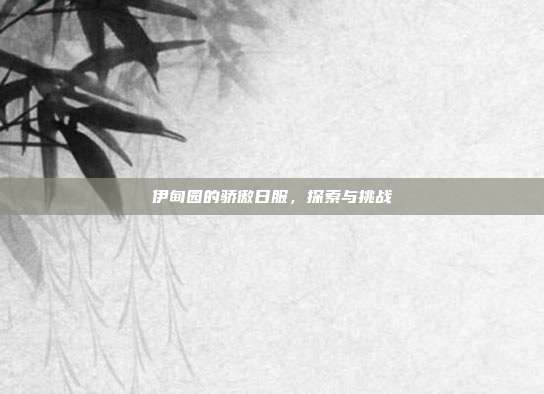 伊甸园的骄傲日服,探索与挑战