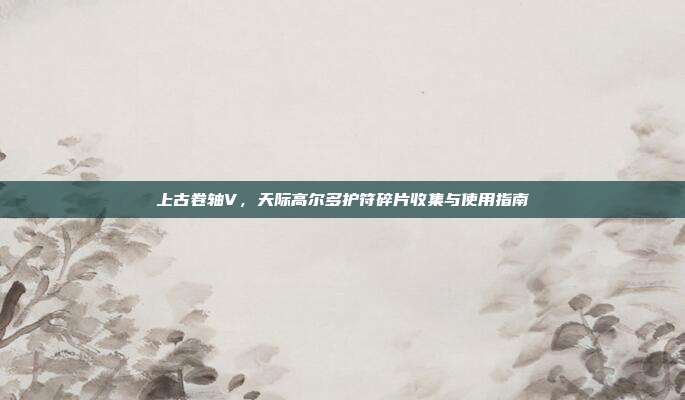 上古卷轴V,天际高尔多护符碎片收集与使用指南