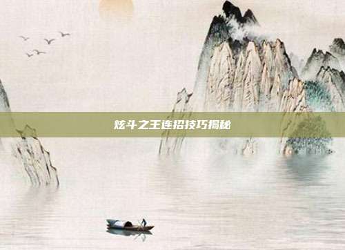 炫斗之王连招技巧揭秘