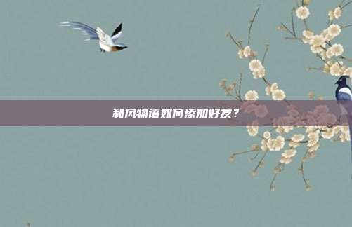 和风物语如何添加好友?