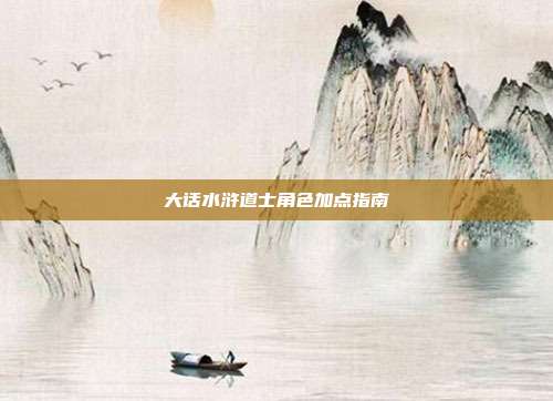 大话水浒道士角色加点指南