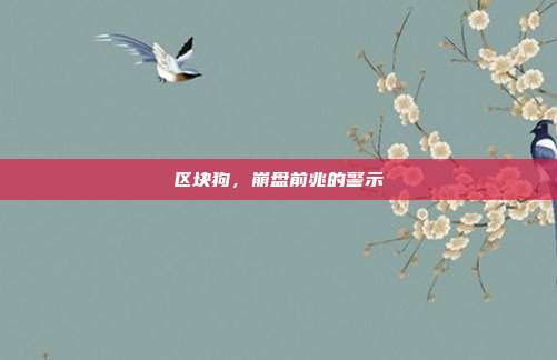 区块狗,崩盘前兆的警示