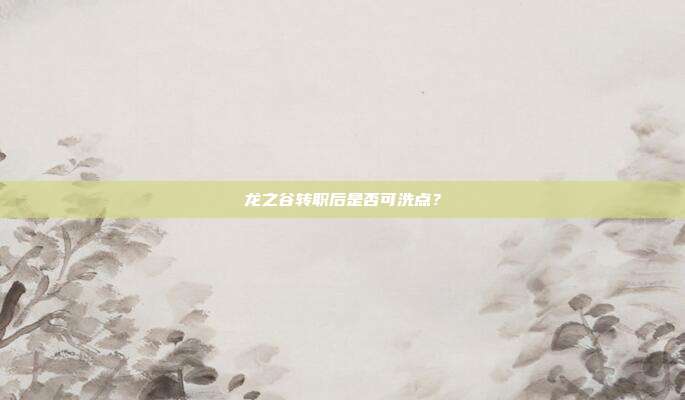 龙之谷转职后是否可洗点?