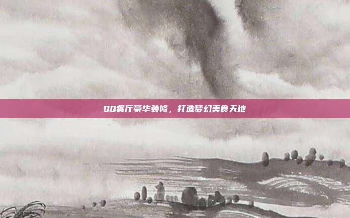 QQ餐厅豪华装修,打造梦幻美食天地