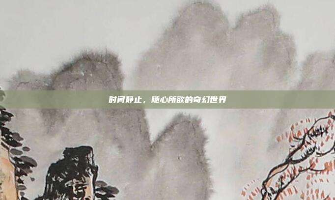 时间静止,随心所欲的奇幻世界