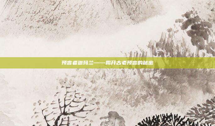 预言者迦玛兰——揭开古老预言的秘密