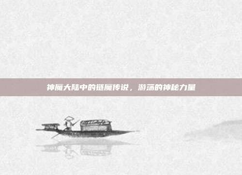 神魔大陆中的链魔传说,游荡的神秘力量