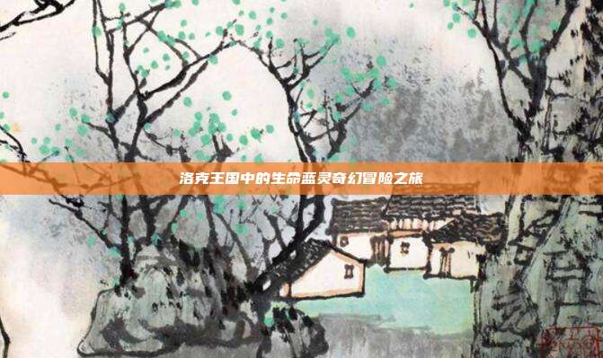 洛克王国中的生命蓝灵奇幻冒险之旅