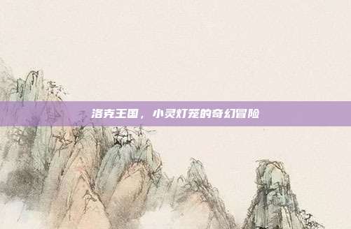洛克王国,小灵灯笼的奇幻冒险