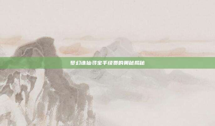 梦幻诛仙寻宝手续费的奥秘揭秘