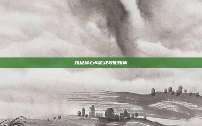 超级碎石4游戏攻略指南