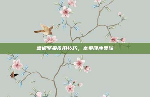 掌握坚果食用技巧,享受健康美味