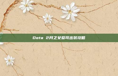 Dota 2月之女祭司出装攻略