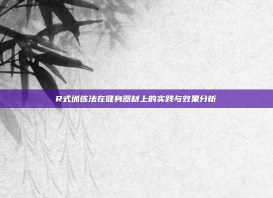 R式训练法在健身器材上的实践与效果分析