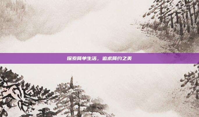 探索简单生活,追求简约之美