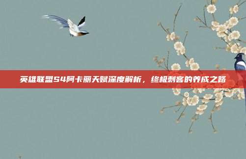 英雄联盟S4阿卡丽天赋深度解析,终极刺客的养成之路