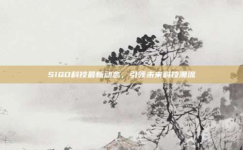 SIQO科技最新动态,引领未来科技潮流
