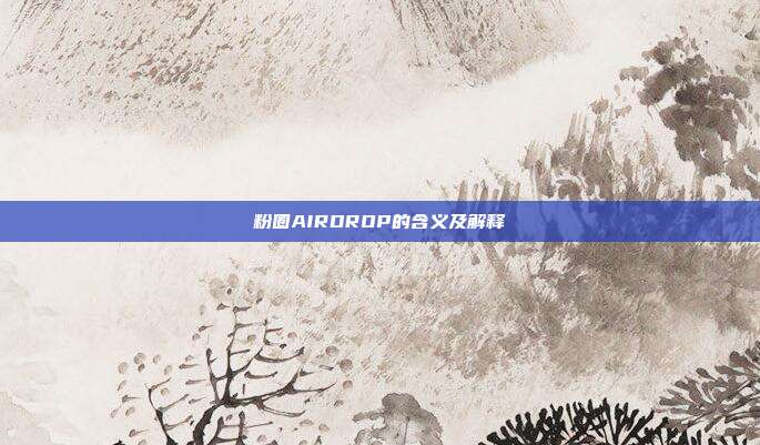 粉圈AIRDROP的含义及解释