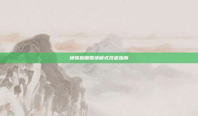 地铁跑酷雪地模式改造指南