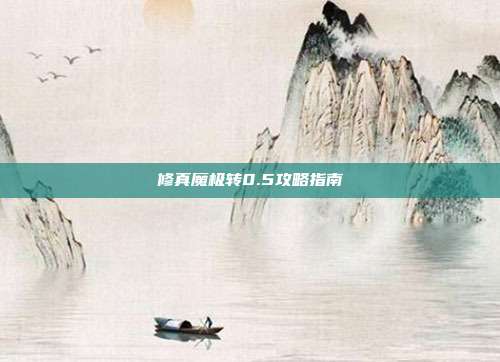 修真魔极转0.5攻略指南