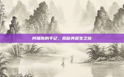阿瑞斯的手记,揭秘其诞生之旅