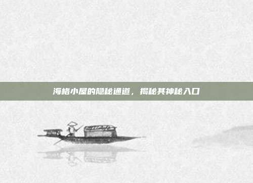 海格小屋的隐秘通道,揭秘其神秘入口