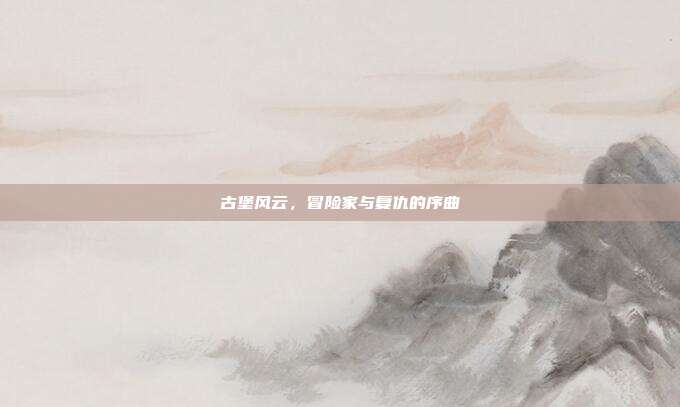 古堡风云,冒险家与复仇的序曲