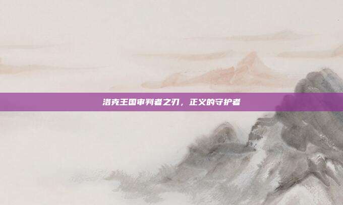 洛克王国审判者之刃,正义的守护者