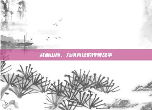 武当山巅,九阴真经的传奇故事