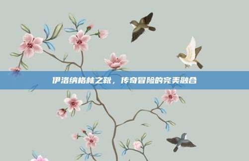 伊洛纳格林之靴,传奇冒险的完美融合