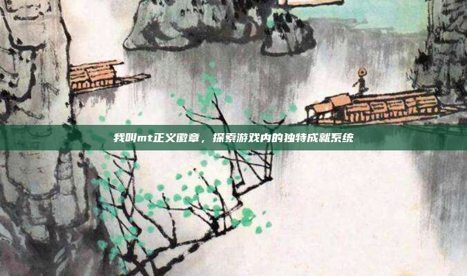 我叫mt正义徽章,探索游戏内的独特成就系统