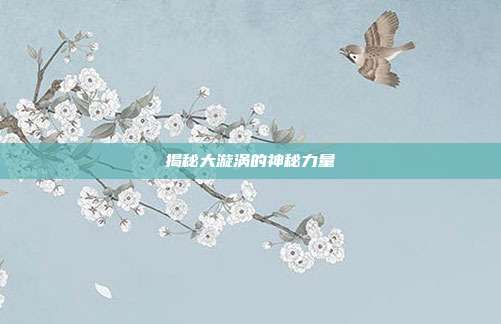 揭秘大漩涡的神秘力量