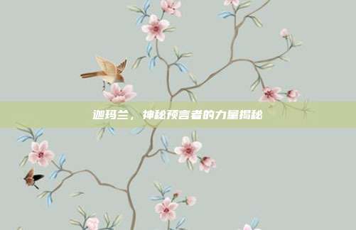 迦玛兰,神秘预言者的力量揭秘