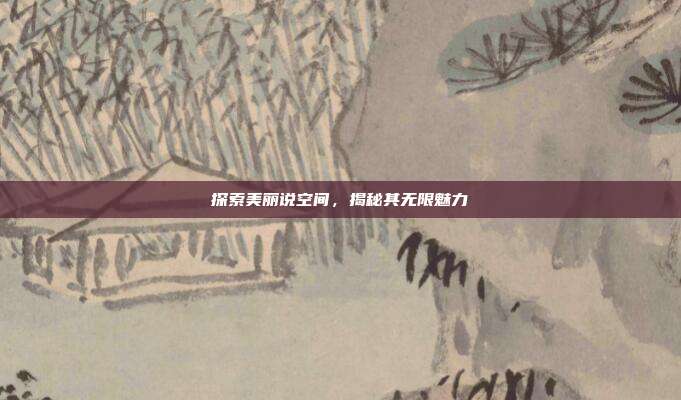 探索美丽说空间,揭秘其无限魅力