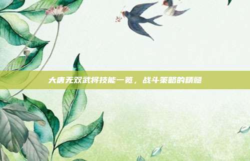 大唐无双武将技能一览,战斗策略的精髓