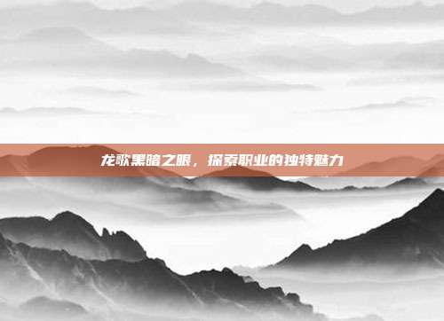 龙歌黑暗之眼,探索职业的独特魅力