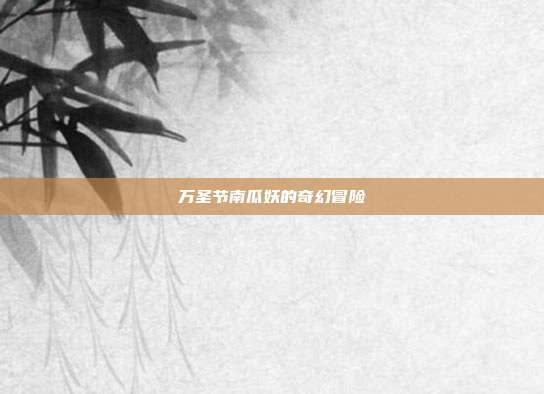万圣节南瓜妖的奇幻冒险