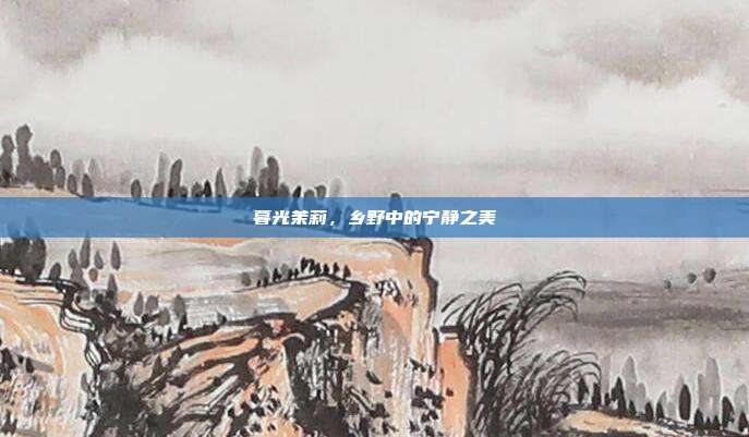 暮光茉莉,乡野中的宁静之美