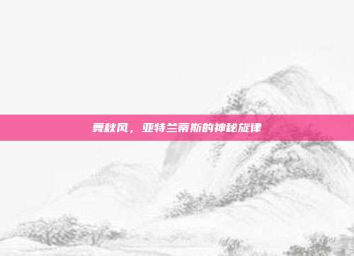 舞秋风,亚特兰蒂斯的神秘旋律