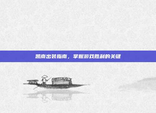 凯南出装指南,掌握游戏胜利的关键