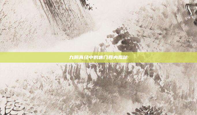九阴真经中的唐门四内揭秘