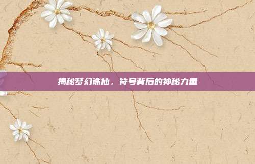 揭秘梦幻诛仙,符号背后的神秘力量
